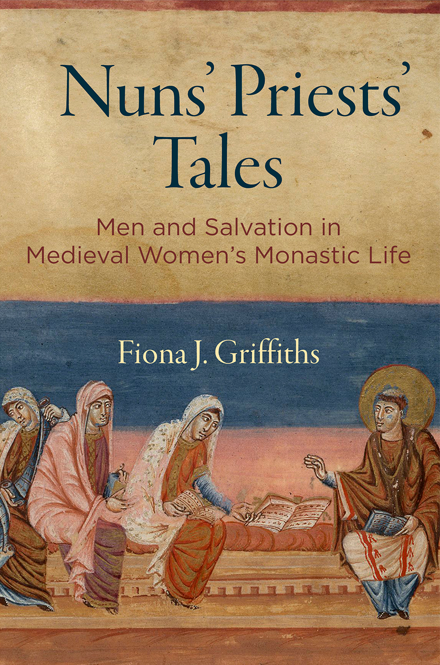 Cover: Nuns’ Priests’ Tales, Men and Salvation in Medieval Women’s Monastic Life by Fiona J. Griffiths