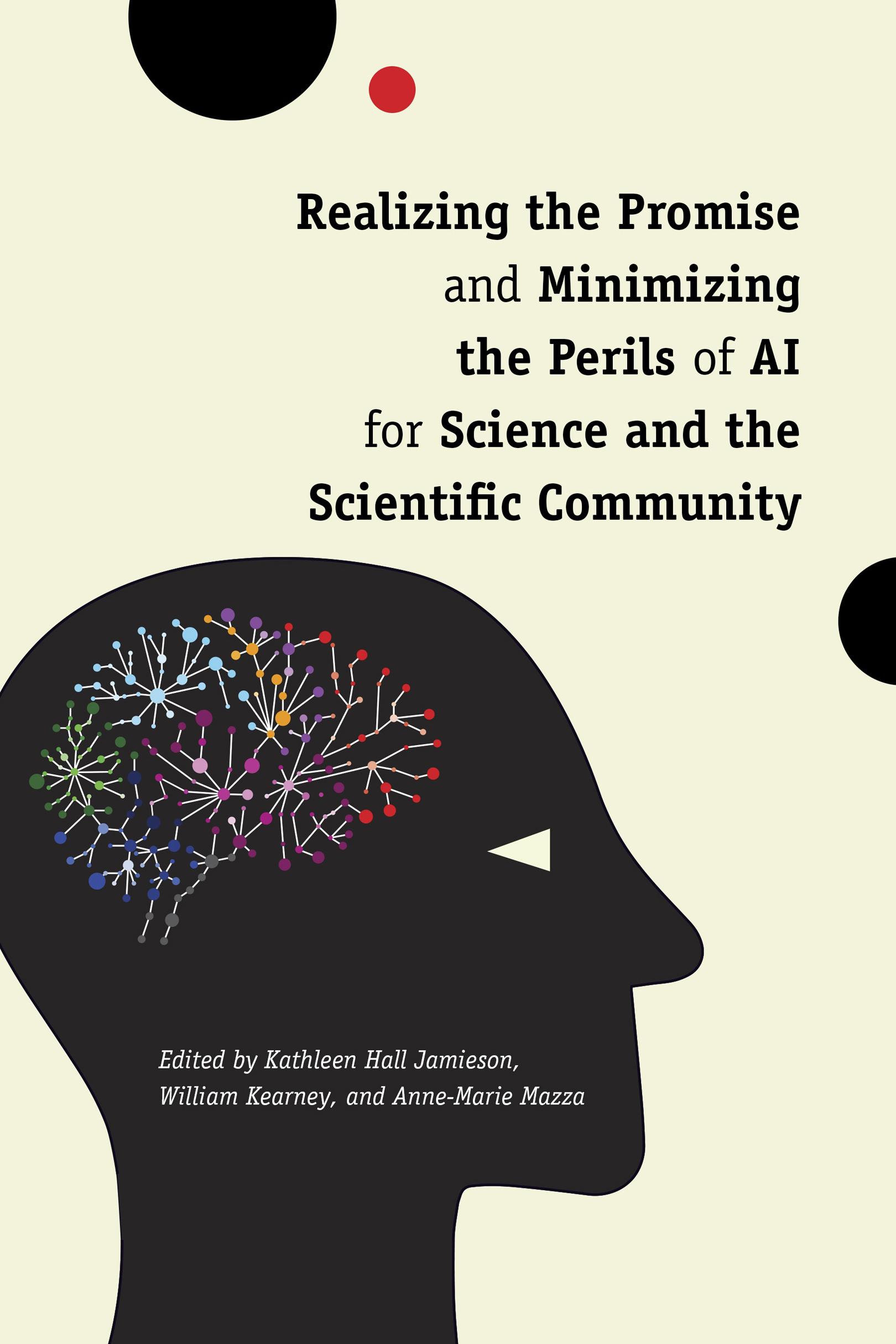 Cover: Realizing the Promise and Minimizing the Perils of AI for Science and the Scientific Community, Realizing the Promise and Minimizing the Perils of AI for Science and the Scientific Community edited by Kathleen Hall Jamieson, William Kearney, and Anne-Marie Mazza